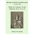 History of Russian Christianity, Volume One, From the Earliest Years through Tsar Ivan IV
