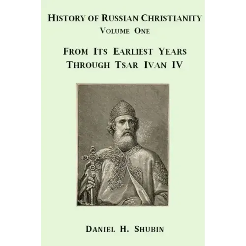 History of Russian Christianity, Volume One, From the Earliest Years through Tsar Ivan IV