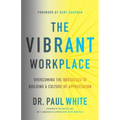 The Vibrant Workplace: Overcoming the Obstacles to Building a Culture of Appreciation