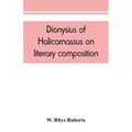 Dionysius of Halicarnassus On literary composition, being the Greek text of the De compositione verborum