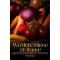 World Cuisine at Home: International Family Menus & Recipes From Around the World