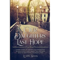 Our Daughters' Last Hope: A WWII Story of unexpected Friendship across Enemy Lines, when two Mothers seek to save their Children's Lives
