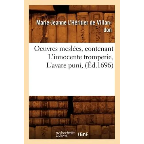 Oeuvres Meslées, Contenant l'Innocente Tromperie, l'Avare Puni, (Éd.1696)
