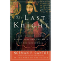 The Last Knight: The Twilight of the Middle Ages and the Birth of the Modern Era