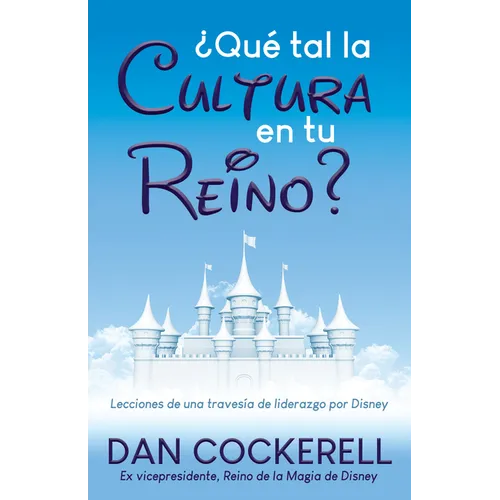 ¿Qué Tal La Cultura En Tu Reino?: Lecciones de Una Travesía de Liderazgo Por Disney