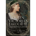 Queen Victoria's Favourite Granddaughter: Princess Victoria of Hesse and by Rhine, the Most Consequential Royal You Never Knew