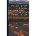 Pioneer History of Bandera County, Seventy-five Years of Intrepid History