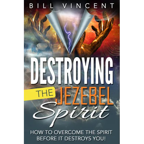 Destroying the Jezebel Spirit: How to Overcome the Spirit Before It Destroys You!