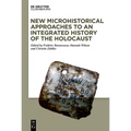 New Microhistorical Approaches to an Integrated History of the Holocaust