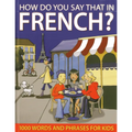 How Do You Say That in French?: 1000 Words and Phrases for Kids