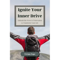 Ignite Your Inner Drive: Unleash the Power of Motivation to Transform Your Life