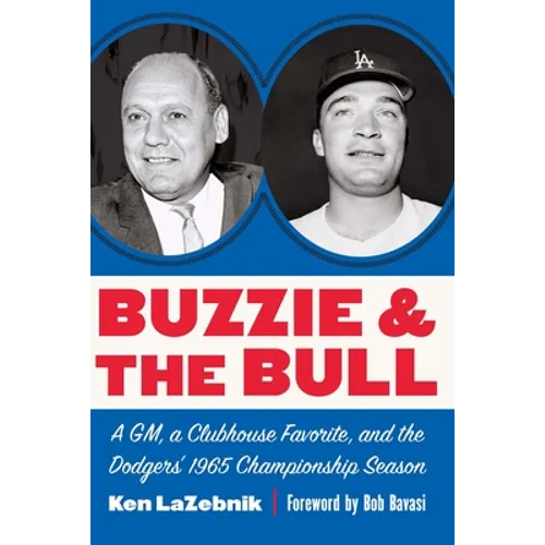 Buzzie and the Bull: A Gm, a Clubhouse Favorite, and the Dodgers' 1965 Championship Season