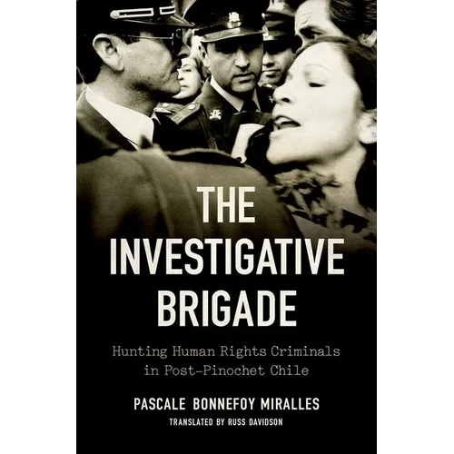 The Investigative Brigade: Hunting Human Rights Criminals in Post-Pinochet Chile
