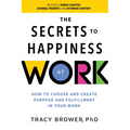 Secrets to Happiness at Work: How to Choose and Create Purpose and Fulfillment in Your Work