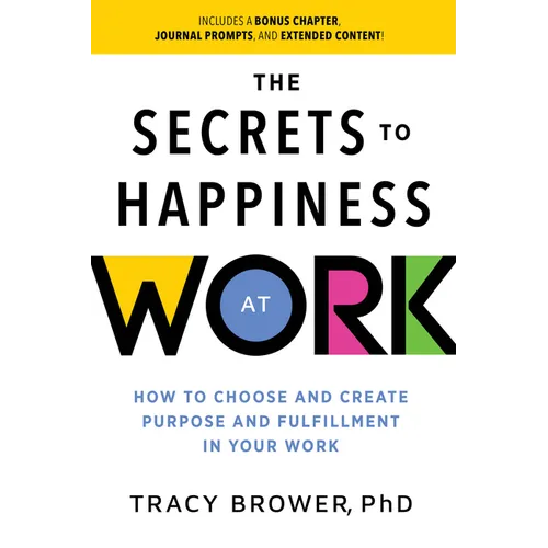 Secrets to Happiness at Work: How to Choose and Create Purpose and Fulfillment in Your Work