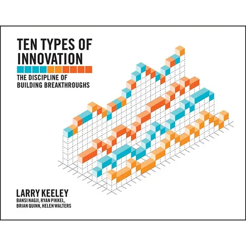 Ten Types of Innovation: The Discipline of Building Breakthroughs