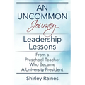 An Uncommon Journey: Leadership Lessons From A Preschool Teacher Who Became A University President