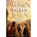 The Women Who Walked With Jesus: Mary Magdalene, Martha, the Samaritan Woman, and the Forgotten Witnesses of the Gospels