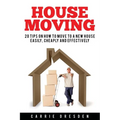 House Moving: 20 Hacks for a Stress-Free House Move (Decluttering, Open House Cleaning, Minimalism Packing, Moving Houses, Moving In and Housekeeping)