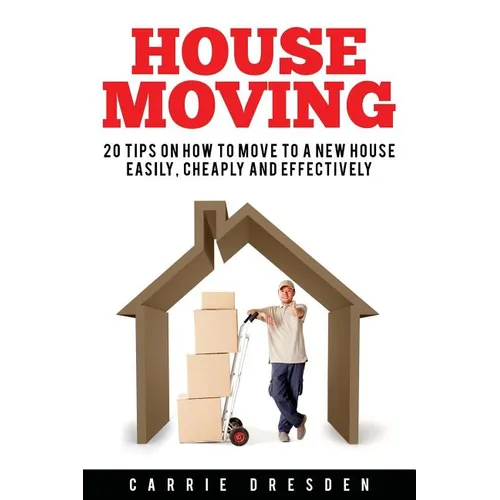 House Moving: 20 Hacks for a Stress-Free House Move (Decluttering, Open House Cleaning, Minimalism Packing, Moving Houses, Moving In and Housekeeping)