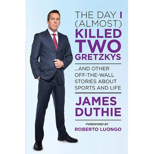The Day I (Almost) Killed Two Gretzkys: ...and Other Off-The-Wall Stories about Sports...and Life