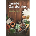 Inside Gardening: A Simple Guide to Indoor Planting