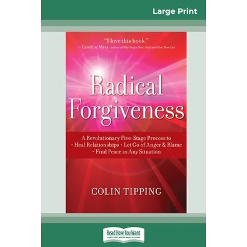 Radical Forgiveness: A Revolutionary Five-Stage Process to: Heal Relationships - Let Go of Anger and Blame - Find Peace in Any Situation (16pt Large P
