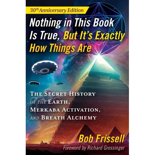Nothing in This Book Is True, But It's Exactly How Things Are: The Secret History of the Earth, Merkaba Activation, and Breath Alchemy