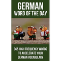 German Word of the Day: 365 High Frequency Words to Accelerate Your German Vocabulary