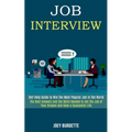 Job Interview: Self Help Guide to Win the Most Popular Job in the World (The Best Answers and the Skills Needed to Get the Job of Your Dreams and Have
