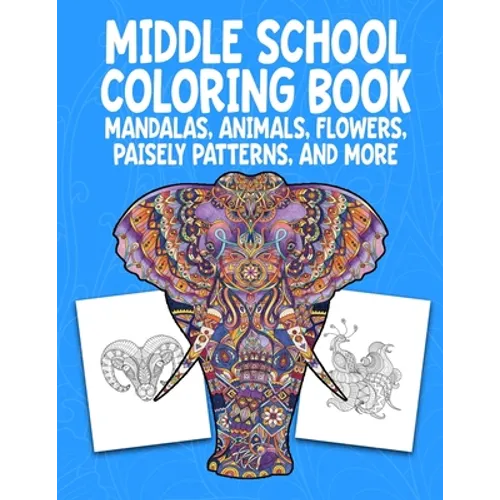 Middle School Coloring Book. Mandalas, Animals, Flowers, Paisely Patterns, and More: Stress Relieving Coloring Art For Creative Children 10-14 Noteboo