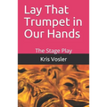 Lay That Trumpet in Our Hands: The Stage Play