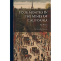 Four Months In The Mines Of California: Or, Life In The Mountains
