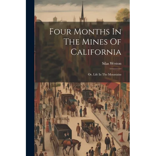 Four Months In The Mines Of California: Or, Life In The Mountains