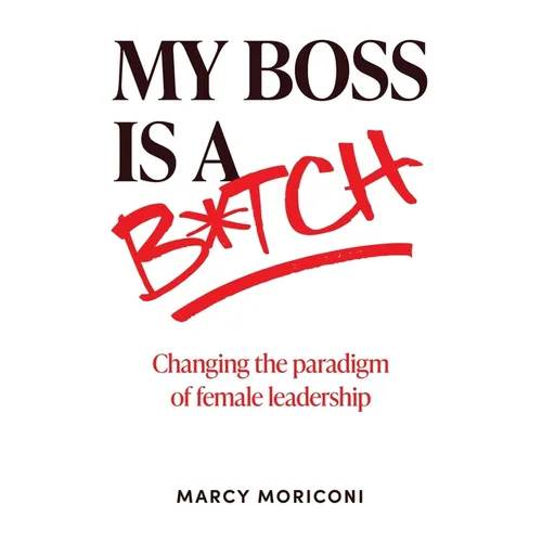 My Boss is a Bitch: Changing the Paradigm of Female Leadership