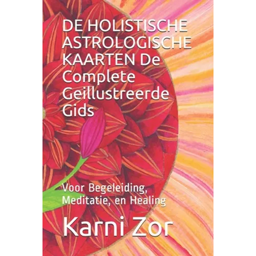 DE HOLISTISCHE ASTROLOGISCHE KAARTEN De Complete Geillustreerde Gids: Voor Begeleiding, Meditatie, en Healing