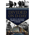 Divided on D-Day: How Conflicts and Rivalries Jeopardized the Allied Victory at Normandy