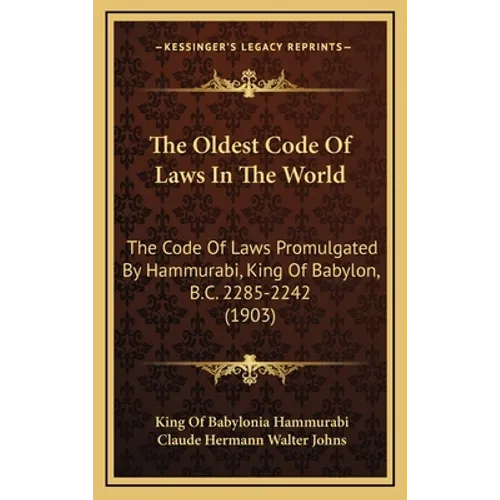 The Oldest Code Of Laws In The World: The Code Of Laws Promulgated By Hammurabi, King Of Babylon, B.C. 2285-2242 (1903)
