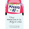 Married AF: A Funny Marriage Guide for the Newlywed or Bride