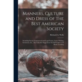 Manners, Culture and Dress of the Best American Society: Including Social, Commercial and Legal Forms, Letter Writing, Invitations, &c., Also Valuable