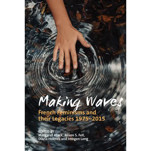 Making Waves: French Feminisms and Their Legacies 1975-2015