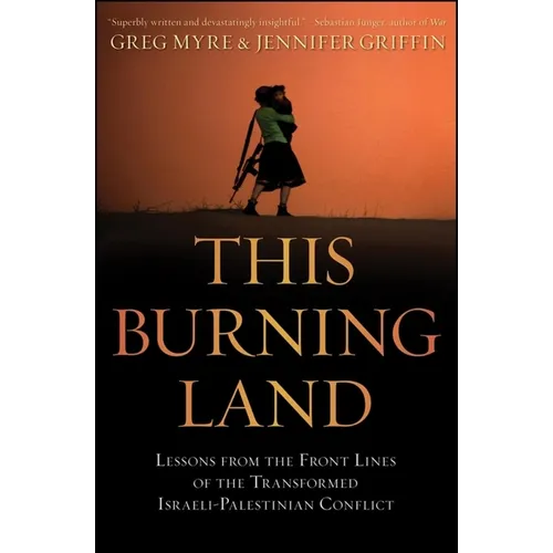 This Burning Land: Lessons from the Front Lines of the Transformed Israeli-Palestinian Conflict