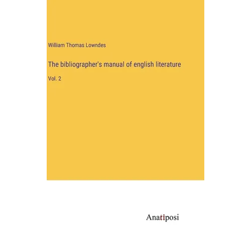 The bibliographer's manual of english literature: Vol. 2
