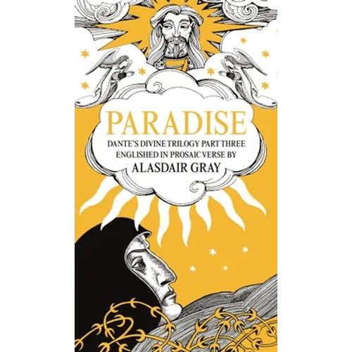 Paradise: Dante's Divine Trilogy Part Three. Englished in Prosaic Verse by Alasdair Gray