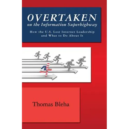 Overtaken on the Information Superhighway: How the U.S. Lost Internet Leadership and What to Do About It
