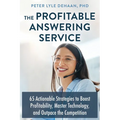 The Profitable Answering Service: 65 Actionable Strategies to Boost Profitability, Master Technology, and Outpace the Competition