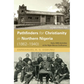 Pathfinders for Christianity in Northern Nigeria (1862-1940): Early CMS Activities at the Niger-Benue Confluence