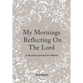 My Mornings Reflecting On The Lord - A Devotion Journal For Women