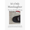 It's Only Manslaughter: A Fictionalized Account of the Real Life Experiences of a New York Prosecutor