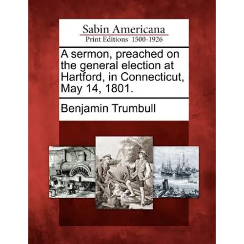 A Sermon, Preached on the General Election at Hartford, in Connecticut, May 14, 1801.